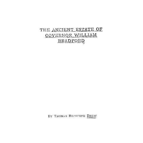 By Thomas Bradford Drew (Author) The Ancient Estate of Governor William Bradford at the Jones River in the north Part of Plymouth, Now the Town of Kingston, Massachusetts