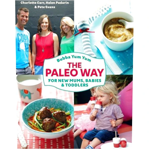 Mrs Charlotte Carr,Mr Pete Evans,Ms Helen Padarin Bubba Yum Yum The Paleo Way: For new Mums Babies and Toddlers
