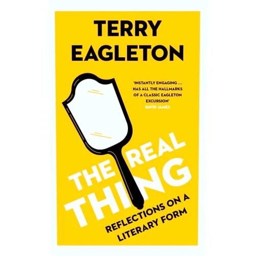 Terry Eagleton The Real Thing: Reflections on a Literary Form