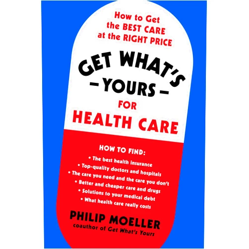 Philip Moeller Get What's Yours for Health Care: How to Get the Best Care at the Right Price (The Get What's Yours Series)