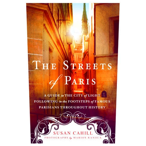By Susan Cahill (Author), Marion Ranoux (Photographer) The Streets of Paris: A Guide to the City of Light Following in the Footsteps of Famous Parisians Throughout History