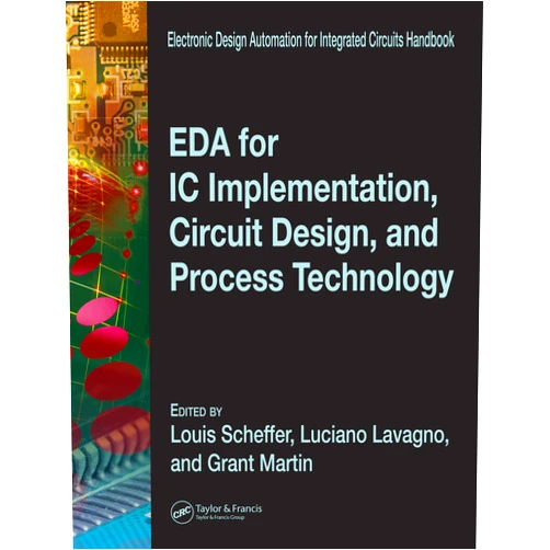 Luciano Lavagno,Louis Scheffer,Grant Martin EDA for IC Implementation, Circuit Design, and Process Technology (Electronic Design Automation for Integrated Circuits Hdbk)