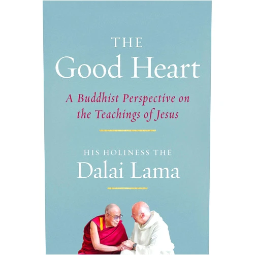 His Holiness the Dalai Lama,Robert Kiely,Thupten Jinpa PhD,Laurence Freeman The Good Heart: A Buddhist Perspective on the Teachings of Jesus