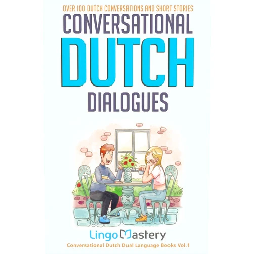 Lingo Mastery Conversational Dutch Dialogues: Over 100 Dutch Conversations and Short Stories (Conversational Dutch Dual Language Books)