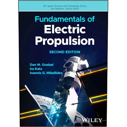 Dan M. Goebel,Ira Katz,Ioannis G. Mikellides Fundamentals of Electric Propulsion, Second Edition (JPL Space Science and Technology Series)