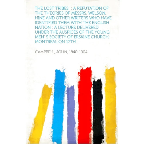 Photographer John Campbell The Lost Tribes: A Refutation of the Theories of Messrs. Welson, Hine and Other Writers Who Have Identified Them with the English Natio