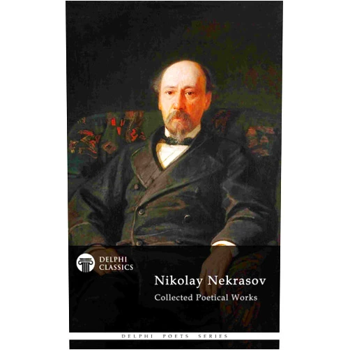 Nikolay Nekrasov Delphi Collected Poetical Works of Nikolay Nekrasov (Illustrated) (Delphi Poets Series Book 69)