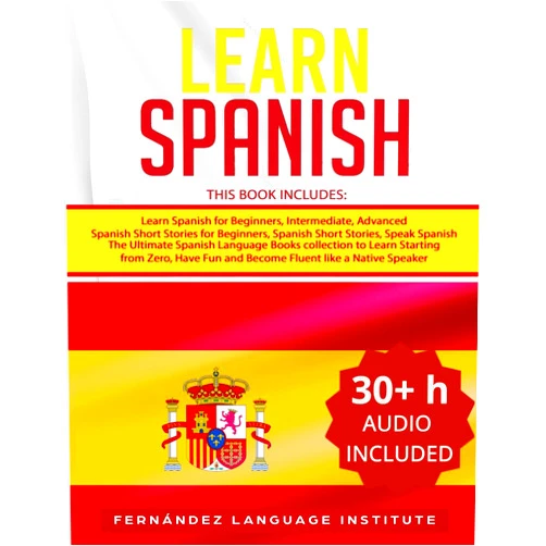 Fernández Language Institute Learn Spanish: 6 books in 1: The Ultimate Spanish Language Books collection to Learn Starting from Zero, Have Fun and Become Fluent like a Native Speaker