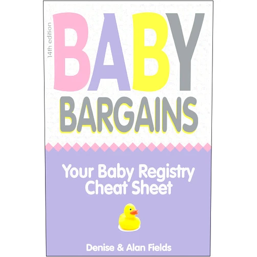 By Denise Fields (Author), Alan Fields (Author) Baby Bargains: Your Baby Registry Cheat Sheet! Honest & independent reviews to help you choose your baby's car seat, stroller, crib, high chair, monitor, carrier, breast pump, bassinet & more!