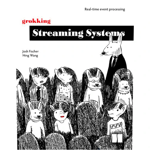 Josh Fischer,Ning Wang Grokking Streaming Systems: Real-time event processing