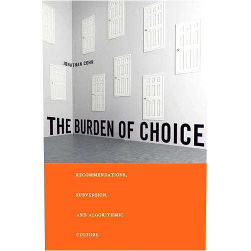 By Jonathan Cohn (Author) Format: Kindle Edition The Burden of Choice: Recommendations, Subversion, and Algorithmic Culture