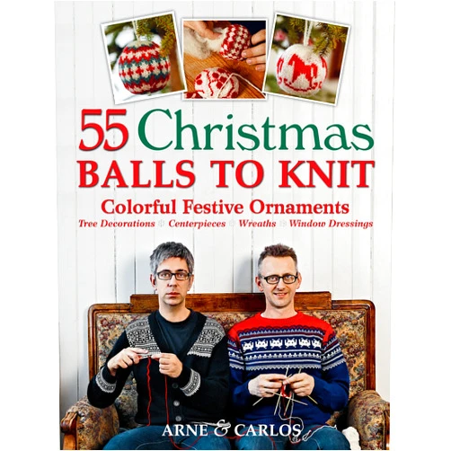 Arne & Carlos 55 Christmas Balls to Knit: Colorful Festive Ornaments--Tree Decorations, Centerpieces, Wreaths, Window Dressings