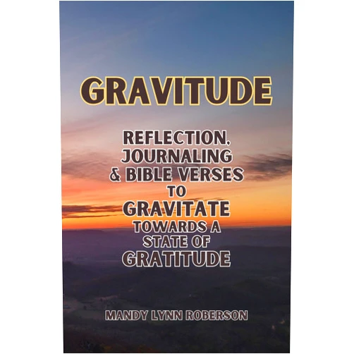 Mandy Lynn Roberson GRAVITUDE: Reflection, Journaling & Bible Verses to Gravitate Towards a State of Gratitude (GRAVITUDE: Gravitate Towards a State of Gratitude)