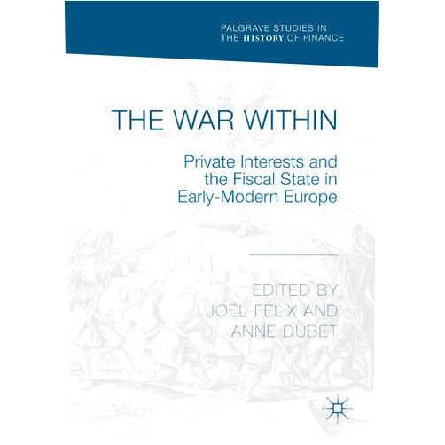 By Joël Félix (Editor), Anne Dubet (Editor) Format: Kindle Edition The War Within: Private Interests and the Fiscal State in Early-Modern Europe (Palgrave Studies in the History of Finance)