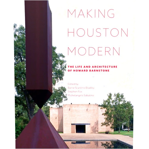 By Barrie Scardino Bradley (Editor), Stephen Fox (Editor), Michelangelo Sabatino (Editor) & 0 more Making Houston Modern: The Life and Architecture of Howard Barnstone