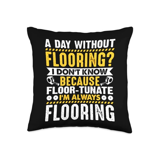 Funny Floor Installer Collection A Day Without Know Because Floor-tunate Throw Pillow, 16x16, Multicolor