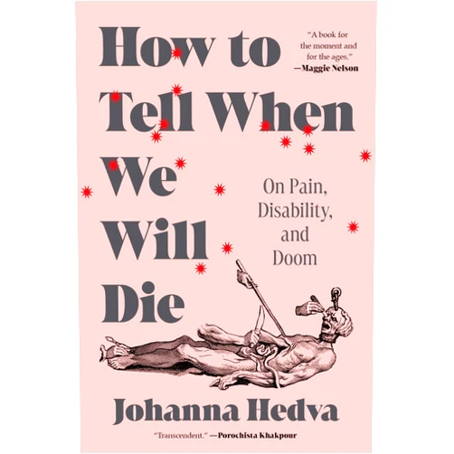 By Johanna Hedva (Author) How to Tell When We Will Die: On Pain, Disability, and Doom