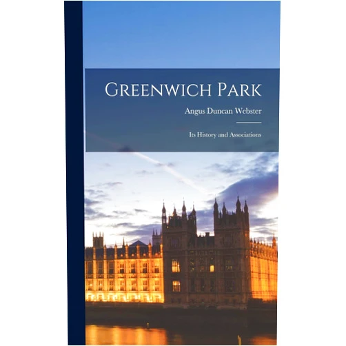 By Angus Duncan Webster (Author) Greenwich Park: Its History and Associations
