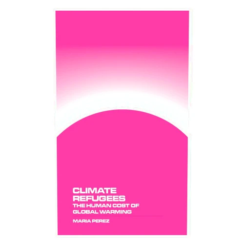 Maria Perez Climate Refugees: The Human Cost of Global Warming