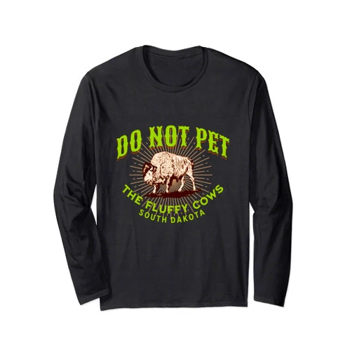 Do Not Pet The Fluffy Cows South Dakota Tees Do Not Pet The Fluffy Cows South Dakota Quote Funny Bison Long Sleeve T-Shirt