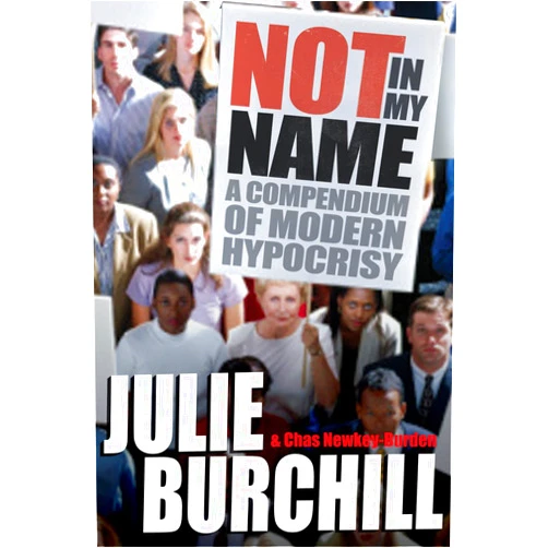 By Chas Newkey-Burden (Author), Julie Burchill (Author) Format: Kindle Edition Not in My Name: A Compendium of Modern Hypocrisy