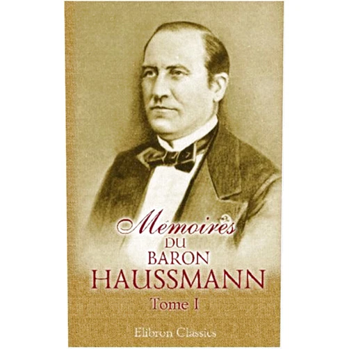 By Georges Eugène Haussmann (Author) Mémoires du baron Haussmann: Tome 1: Avant l'Hôtel de Ville (French Edition) [Paperback] [2001] (Author) Georges Eugene Haussmann