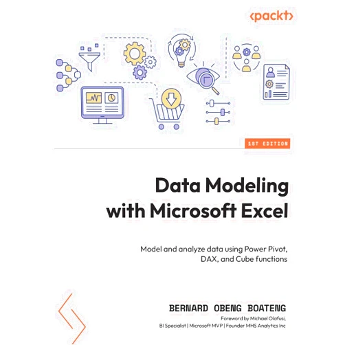 Bernard Obeng Boateng Data Modeling with Microsoft Excel: Model and analyze data using Power Pivot, DAX, and Cube functions