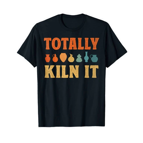Pottery Gifts For Ceramic Artists Totally Kiln It Pottery Enthusiasts Lover Artist Novelty T-Shirt