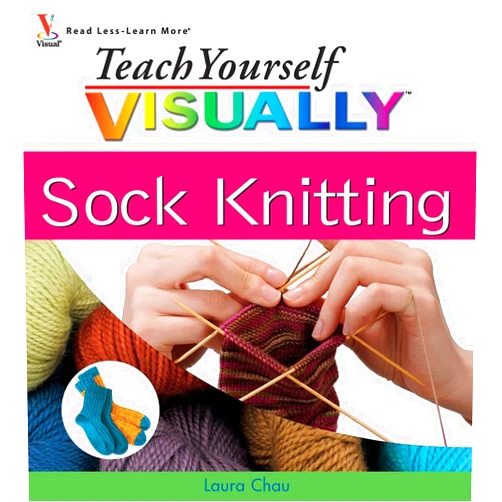 Laura Chau Teach Yourself VISUALLY Sock Knitting (Teach Yourself VISUALLY Consumer)
