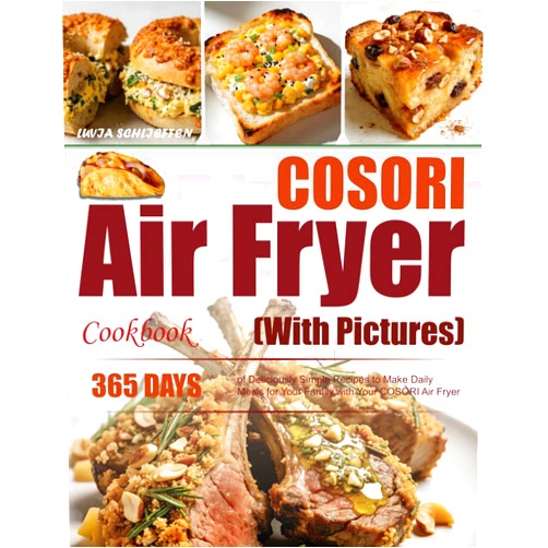 By Luvia Schlieffen (Author) COSORI Air Fryer Cookbook: 365 Days of Deliciously Simple Recipes to Make Daily Meals for Your Family with Your COSORI Air Fryer | With Pictures.