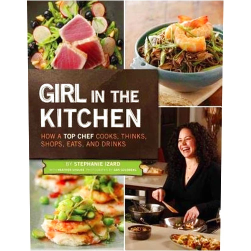 By Stephanie”(Author) Izard (Author) Girl in the Kitchen: How a Top Chef Cooks, Thinks, Shops, Eats & Drinks [GIRL IN THE KITCHEN] [Hardcover]