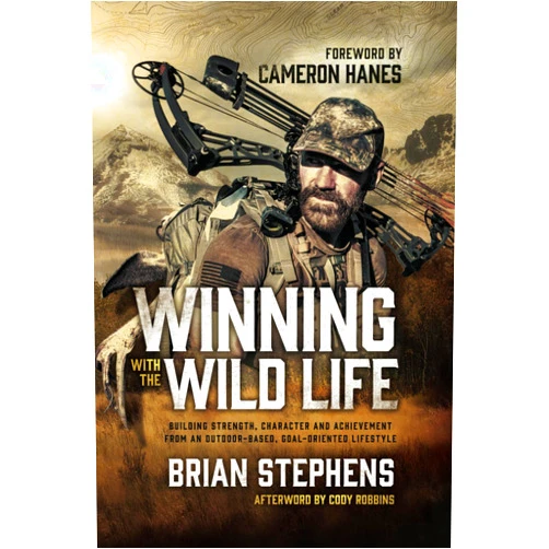 Mr. Brian Scott Stephens,Mr. Cameron Hanes,Mr. Cody Robbins WINNING WITH THE WILDLIFE: BUILDING STRENGTH, CHARACTER AND ACHIEVEMENT FROM AN OUTDOOR-BASED, GOAL-ORIENTED LIFESTYLE
