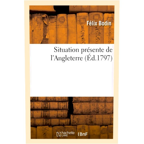 Félix Bodin Situation Présente de l'Angleterre, Considérée Relativement À La Descente Projetée Par Les Français (Histoire) (French Edition)