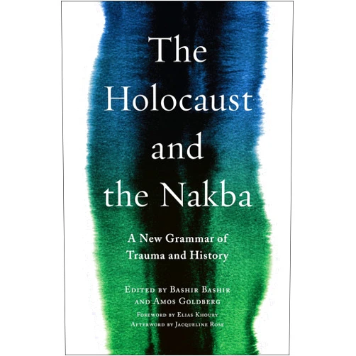 Bashir Bashir,Amos Goldberg,Jacqueline Rose,Elias Khoury,Refqa Abu-Remaileh,Gil Anidjar,Omer Bartov,Omri Ben-Yehuda,Tal Ben-Zvi,Alon Confino,Yochi Fischer,Honaida Ghanim,Hannan Hever,Mustafa Kabha,Nadim Khoury,Mark Levene,Amnon Raz-Krakotzkin,Yehouda Shenhav,Raef Zreik The Holocaust and the Nakba: A New Grammar of Trauma and History (Religion, Culture, and Public Life, 39)