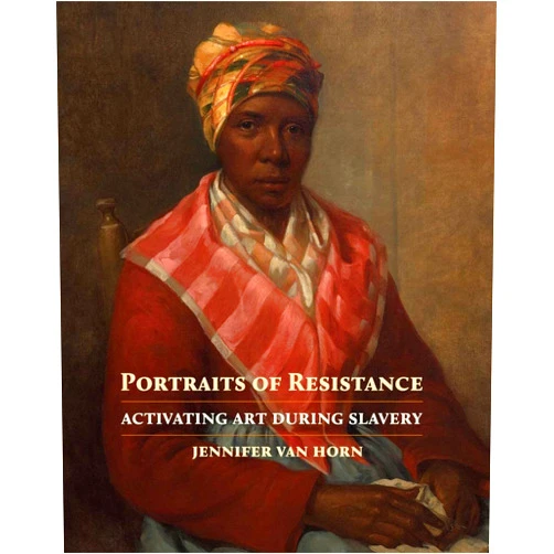 By Jennifer Van Horn (Author) Portraits of Resistance: Activating Art During Slavery