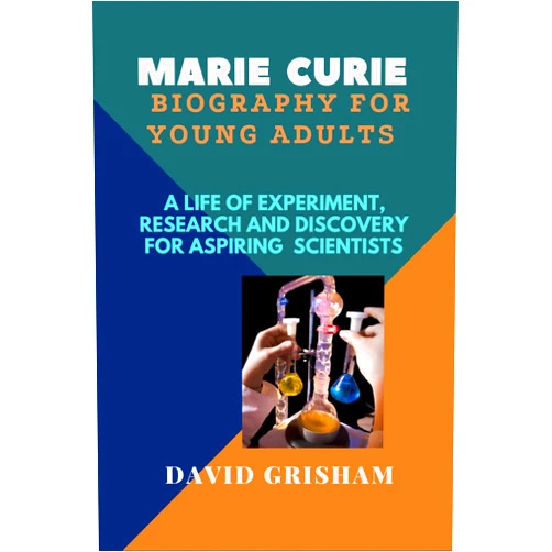 By DAVID GRISHAM (Author) Format: Kindle Edition MARIE CURIE BIOGRAPHY FOR YOUNG ADULTS : A LIFE OF EXPERIMENT, RESEARCH AND DISCOVERY FOR ASPIRING SCIENTISTS