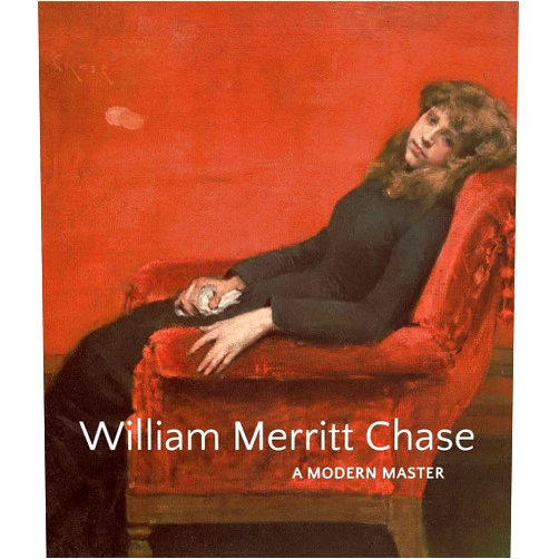 Elsa Smithgall,Erica E. Hirshler,Katherine M. Bourguignon,Giovanna Ginex,John Davis,D. Frederick Baker William Merritt Chase: A Modern Master