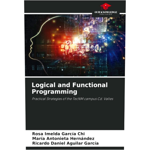 Rosa Imelda García Chi,María Antonieta Hernández,Ricardo Daniel Aguilar García Logical and Functional Programming: Practical Strategies of the TecNM campus Cd. Valles