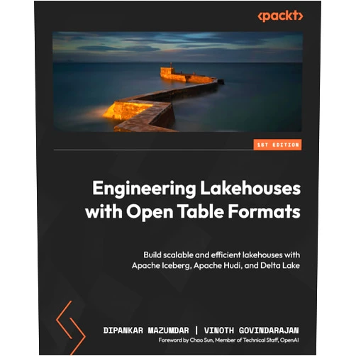 Dipankar Mazumdar,Vinoth Govindarajan Engineering Lakehouses with Open Table Formats: Build scalable and efficient lakehouses with Apache Iceberg, Apache Hudi, and Delta Lake