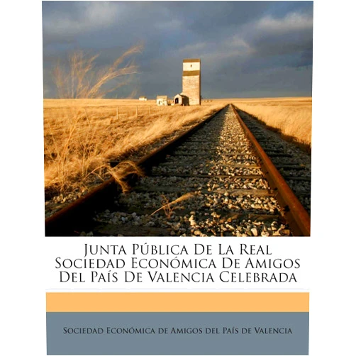 Sociedad Economica De Amigos Del Pais Junta Pública De La Real Sociedad Económica De Amigos Del País De Valencia Celebrada (Spanish Edition)