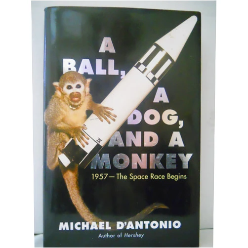 By Michael D'Antonio (Author) A Ball, a Dog, and a Monkey: 1957 - The Space Race Begins