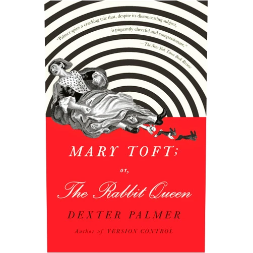 Dexter Palmer Mary Toft; or, The Rabbit Queen: A Novel