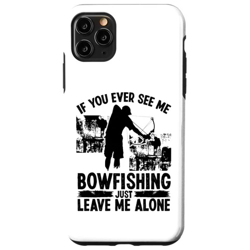 Bow Hunting Crossbow Fisher Airboating Archerys iPhone 11 Pro Max Bowfishing Just Leave me alone Bowhunter Bow Fisherman Case