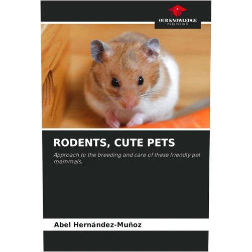 Abel Hernández-Muñoz RODENTS, CUTE PETS: Approach to the breeding and care of these friendly pet mammals.