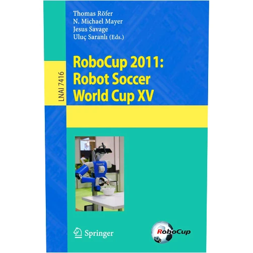 Thomas Roefer,N. Michael Mayer,Jesus Savage,Uluç Saranlı RoboCup 2011: Robot Soccer World Cup XV: Robot Soccer World Cup XV (Lecture Notes in Computer Science/Lecture Notes in Artificial Intelligence)