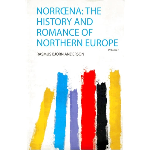 Rasmus Björn Anderson Norrœna: the History and Romance of Northern Europe