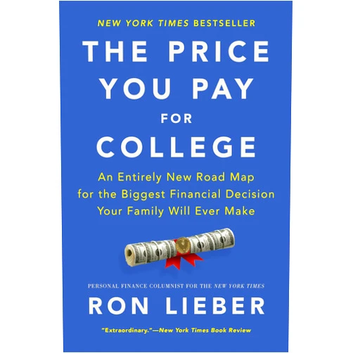 Ron Lieber The Price You Pay for College: An Entirely New Road Map for the Biggest Financial Decision Your Family Will Ever Make