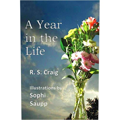By R.S. Craig (Author), Sophi Saupp (Illustrator) A Year in the Life: Illustrations by Sophi Saupp