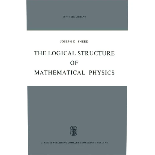 By Joseph D. Sneed (Author) The Logical Structure of Mathematical Physics