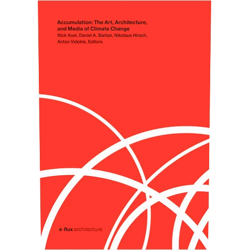 By Nick Axel (Editor), Nikolaus Hirsch (Editor), Daniel Barber (Editor), Anton Vidokle (Editor) & 1 more Format: Kindle Edition Accumulation: The Art, Architecture, and Media of Climate Change (e-flux Architecture)